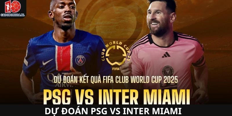 Dự đoán PSG vs Inter Miami tại FIFA Club