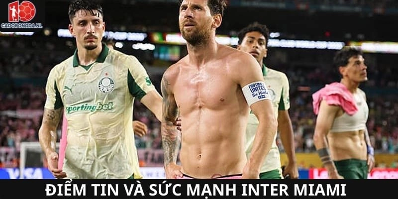 Nhận định sức mạnh và tin tức Inter Miami quan trọng nhất