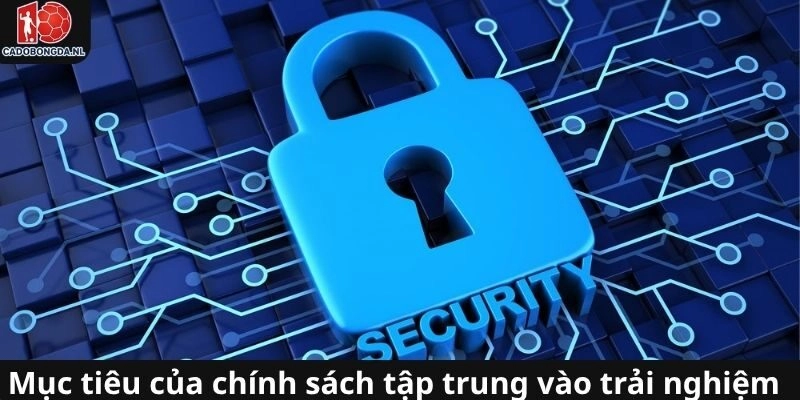 Trải nghiệm giải trí an toàn là mục tiêu của chính sách bảo mật